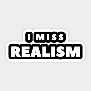 I MISS REALISM Sticker